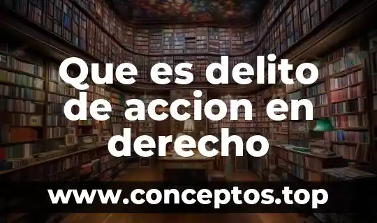 Que es delito de accion en derecho