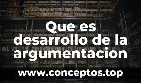 Que es desarrollo de la argumentacion