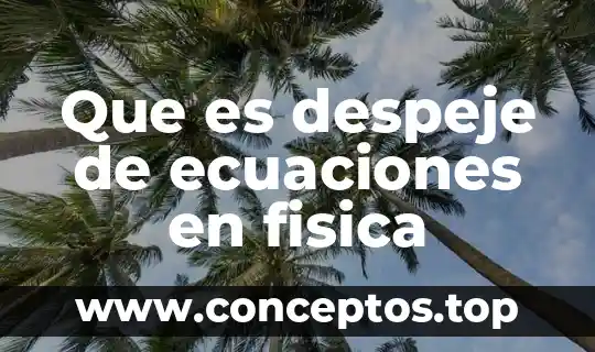Que es despeje de ecuaciones en fisica