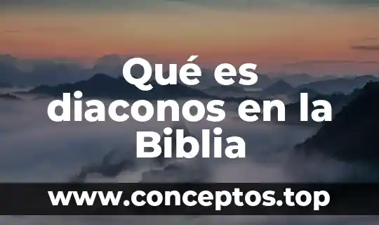 Qué es diaconos en la Biblia