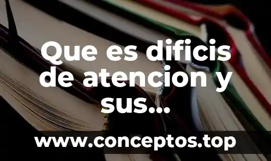 Que es dificis de atencion y sus caracteristicas