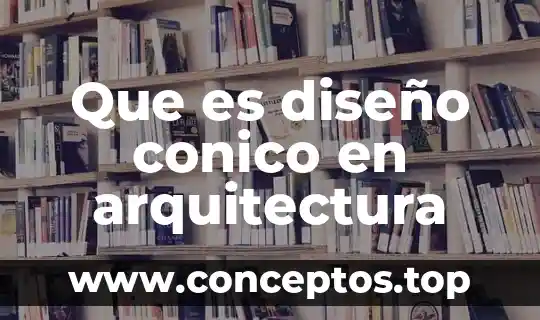 Que es diseño conico en arquitectura