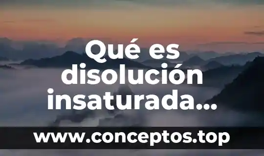 Qué es disolución insaturada ejemplos concentrada