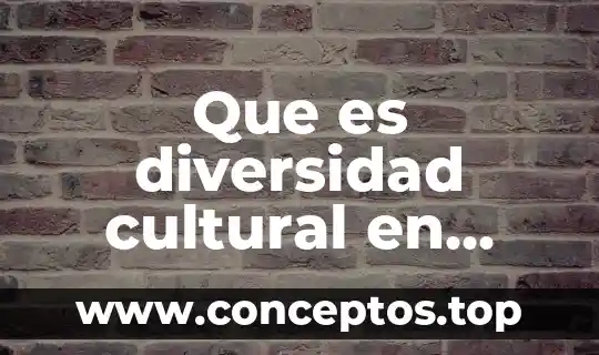 Que es la diversidad cultural definición 3 Que es diversidad cultural en chilapa de alvarez