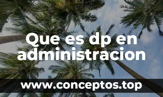 Que es dp en administracion