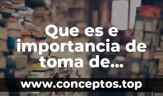 Que es e importancia de toma de decisiones
