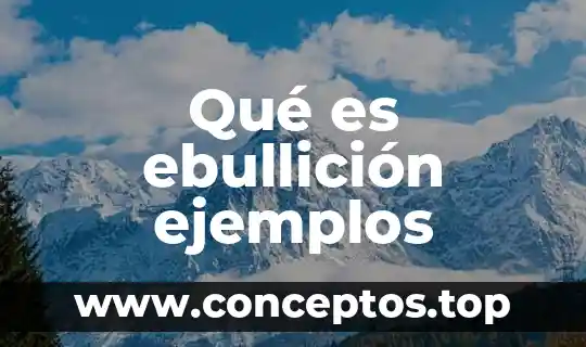 Que es punto de fusion y ebullicion del agua 6 Qué es ebullición ejemplos