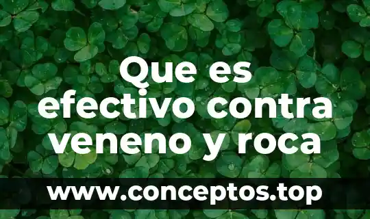 Que es efectivo contra veneno y roca