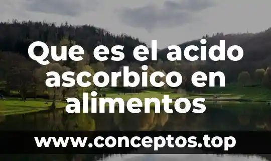 Que es el acido ascorbico en alimentos