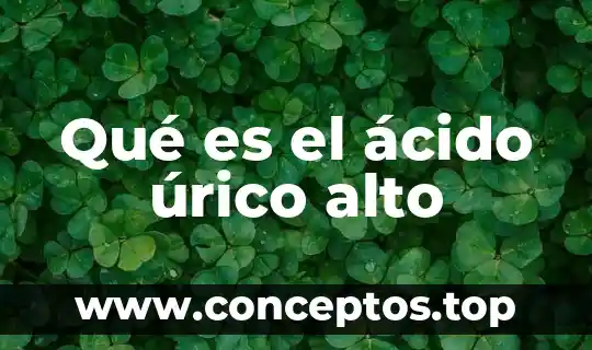 Qué es el ácido úrico alto