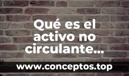 Qué es el activo no circulante contabilidad