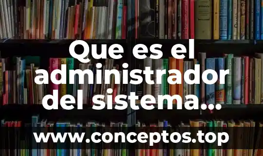 Que es el administrador del sistema operativo