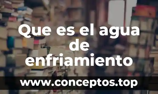 Que es el agua de enfriamiento