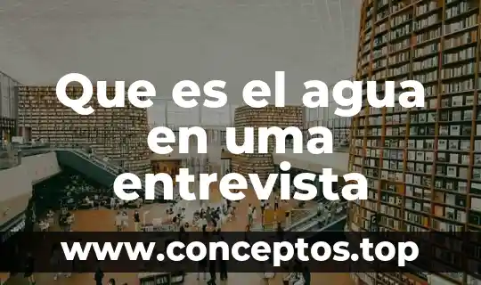 Que es el agua en uma entrevista