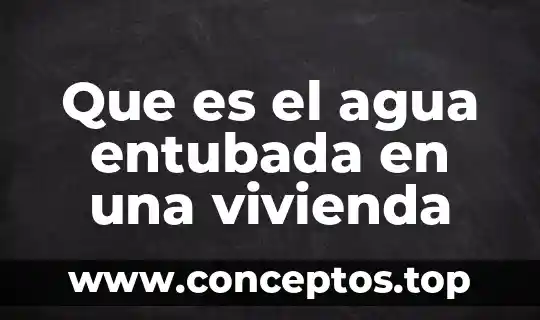 Que es el agua entubada en una vivienda