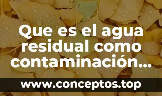 Que es el agua residual como contaminación el ambiente