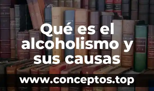 Qué es el alcoholismo y sus causas
