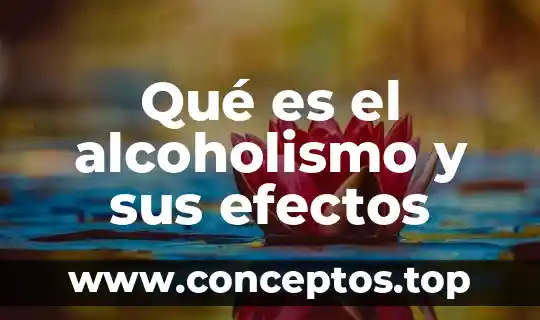 Qué es el alcoholismo y sus efectos