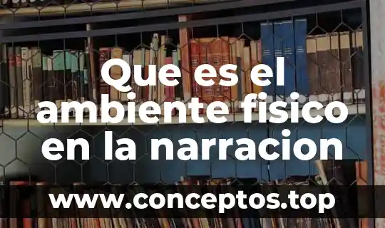 Que es el ambiente fisico en la narracion