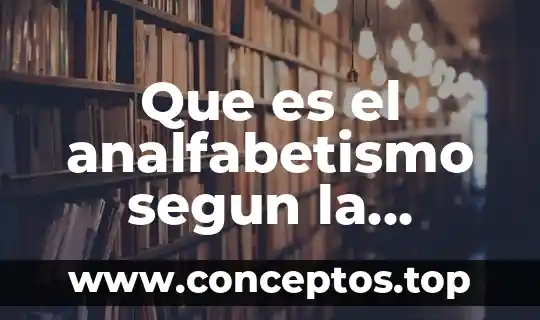 Que es el analfabetismo segun la unesco