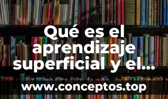 Qué es el aprendizaje superficial y el aprendizaje profundo