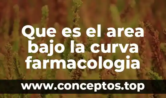 Que es el area bajo la curva farmacologia