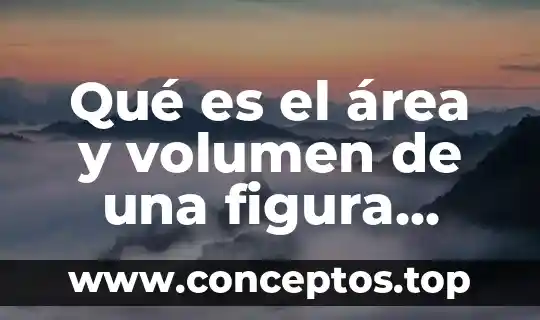 Qué es el área y volumen de una figura Yahoo