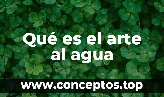 Estado fisico del agua que es 7 Qué es el arte al agua