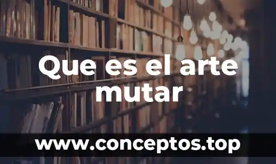 Que es el arte mutar