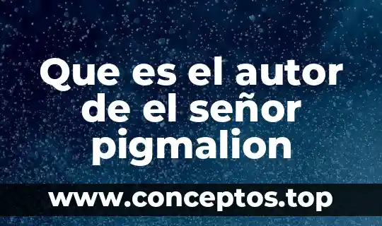 Que es el autor de el señor pigmalion