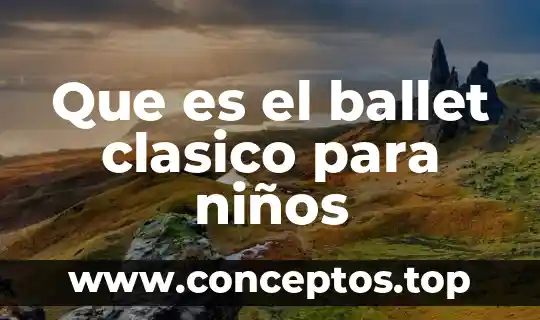 Que es el ballet clasico para niños