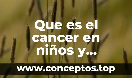Que es el cancer en niños y adolescentes