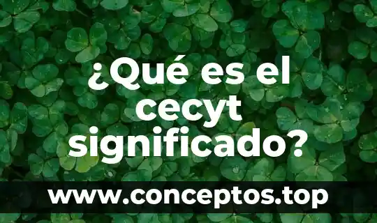 ¿Qué es el cecyt significado?