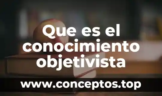 Que es el conocimiento y sus elementos basicos 7 Que es el conocimiento objetivista