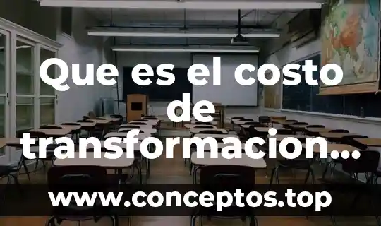 Que es el costo de transformacion o conversion