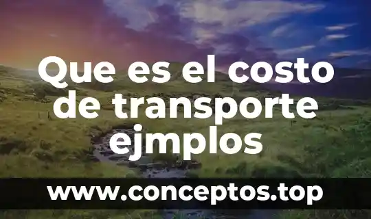 Que es costo de reexpedicion 3 Que es el costo de transporte ejmplos