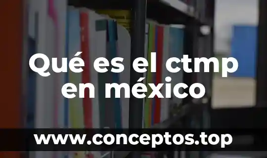 Qué es el ctmp en méxico