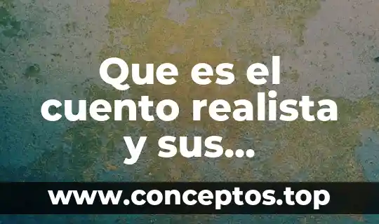 Que es color en un cuento 4 Que es el cuento realista y sus caracteristicas