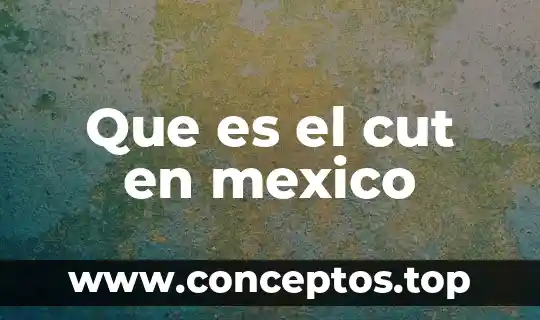 Que es el cut en mexico