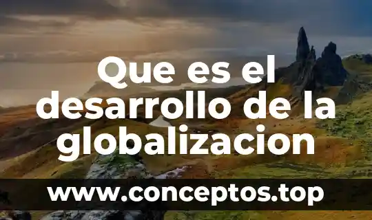 Que es el desarrollo de la globalizacion