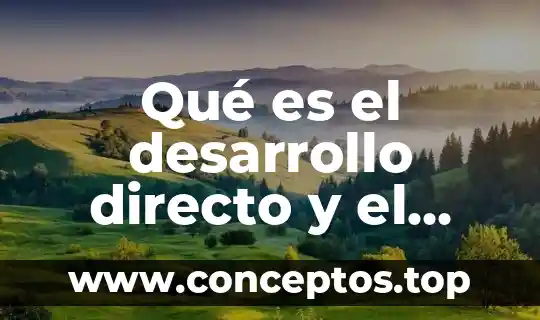 Qué es el desarrollo directo y el indirecto