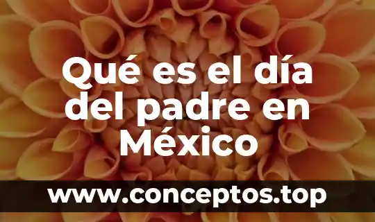 Que es el abandono infantil en mexico 4 Qué es el día del padre en México