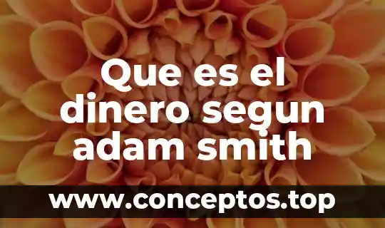 Que es bueno para que el dinero se multiplique 3 Que es el dinero segun adam smith