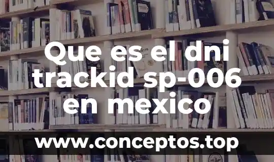 Que es el dni trackid sp-006 en mexico