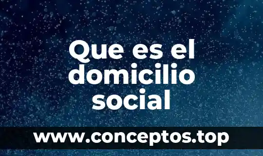 Que es im centro social hecendario 4 Que es el domicilio social