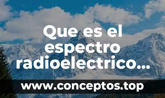 Que es el espectro radioelectrico y sus politicas de uso