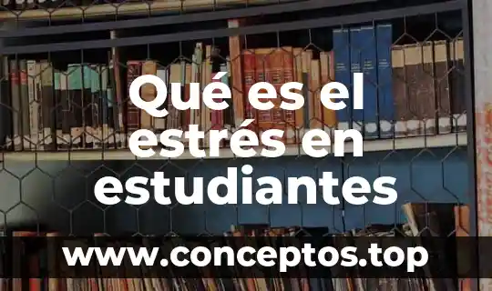 Qué es el estrés en estudiantes