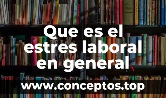 Que es el estres laboral en general