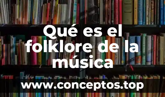 Que es la musica de la conquista 6 Qué es el folklore de la música