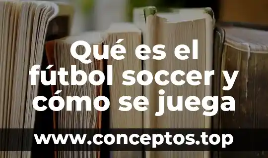 Qué es el fútbol soccer y cómo se juega